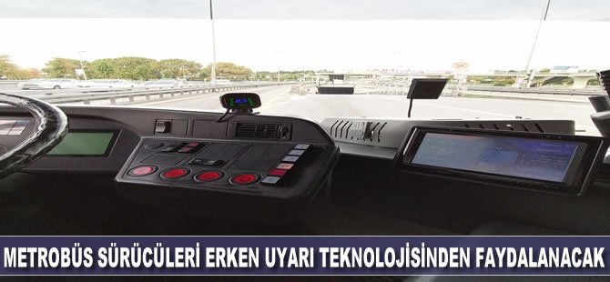 METROBÜS SÜRÜCÜLERİ ERKEN UYARI TEKNOLOJİSİNDEN FAYDALANACAK