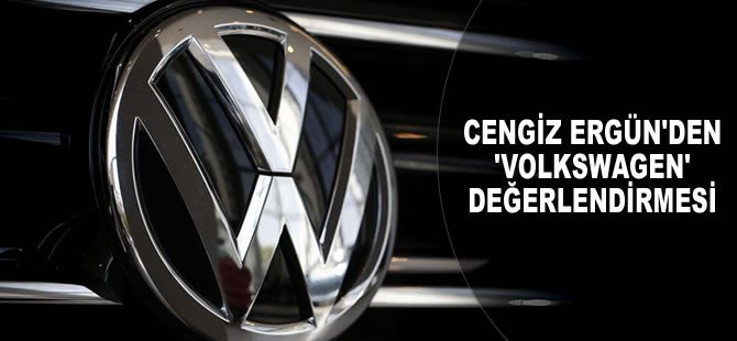 Cengiz Ergün'den 'Volkswagen' değerlendirmesi