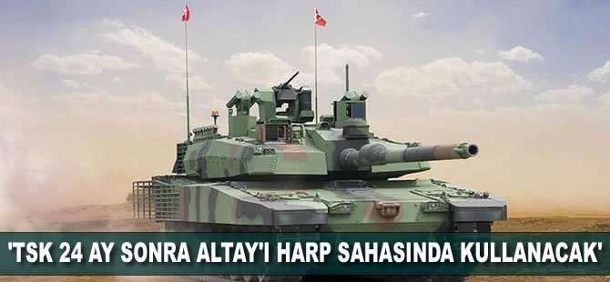 'TSK 24 ay sonra Altay'ı harp sahasında kullanacak'