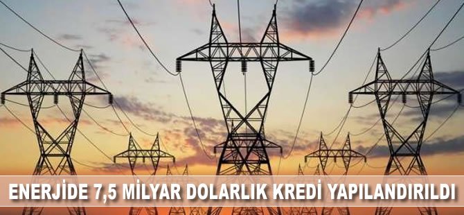 Enerjide 7,5 milyar dolarlık kredi yapılandırıldı