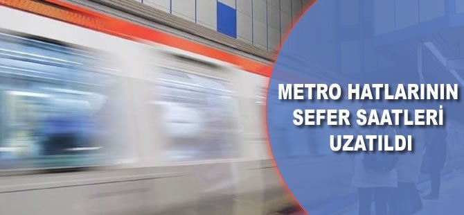 Metro hatlarının sefer saatleri uzatıldı