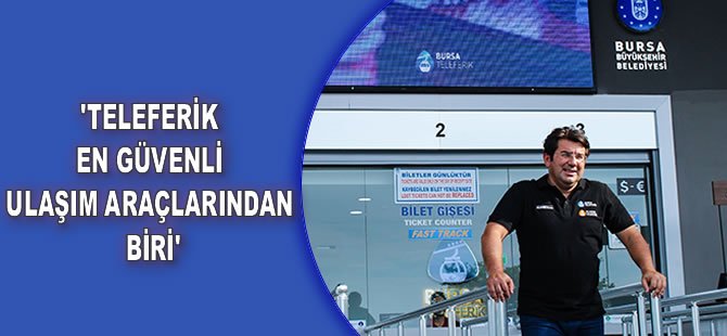 'Teleferik en güvenli ulaşım araçlarından biri'