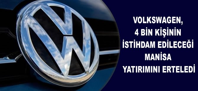 Volkswagen, 4 bin kişinin istihdam edileceği Manisa yatırımını erteledi