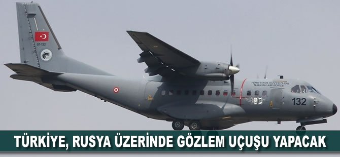 Türkiye, Rusya üzerinde gözlem uçuşu yapacak