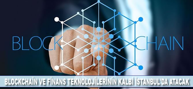 Blockchain ve finans teknolojilerinin kalbi İstanbul'da atacak