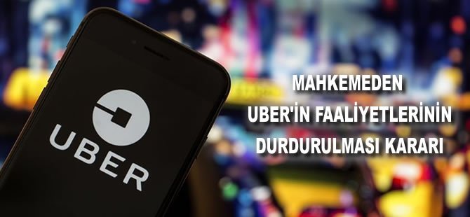 Mahkemeden Uber'in faaliyetlerinin durdurulması kararı