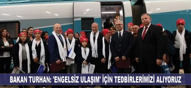 Bakan Turhan: ‘Engelsiz Ulaşım’ için tedbirlerimizi alıyoruz