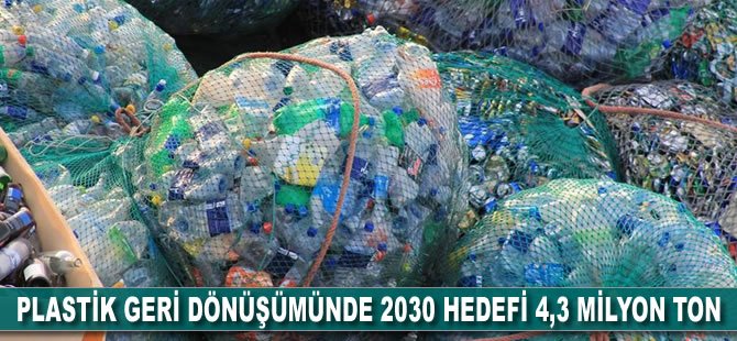 Plastik geri dönüşümünde 2030 hedefi 4,3 milyon ton