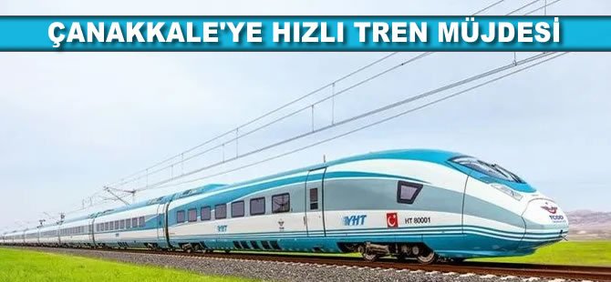 Çanakkale’ye hızlı tren müjdesi