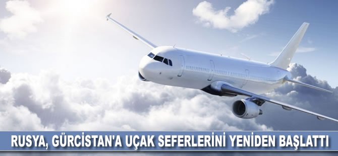 Rusya, Gürcistan'a uçak seferlerini tekrar başlattı