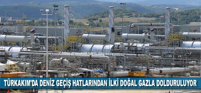 TürkAkım'da deniz geçiş hatlarından ilki doğal gazla dolduruluyor