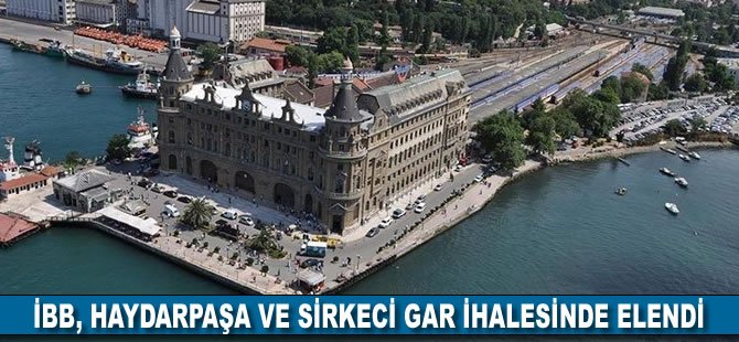 İBB, Haydarpaşa ve Sirkeci Gar ihalesinde elendi