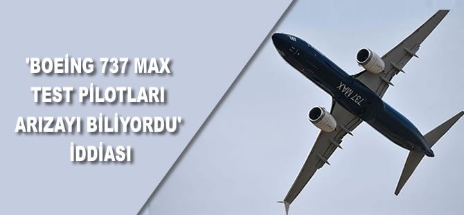 'Boeing 737 Max test pilotları arızayı biliyordu' iddiası