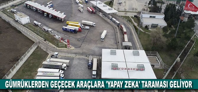 Gümrüklerden geçecek araçlara 'yapay zeka' taraması geliyor