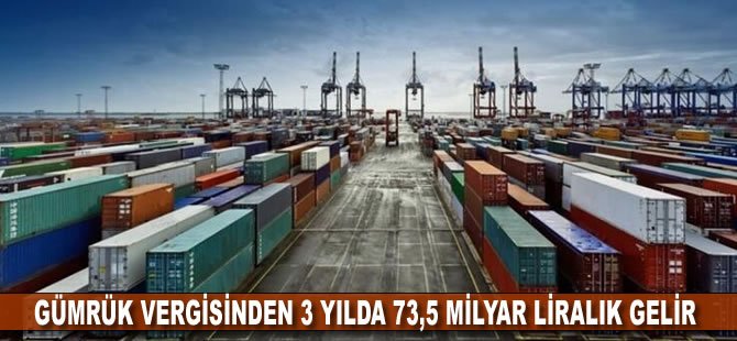 Gümrük vergisinden 3 yılda 73,5 milyar liralık gelir