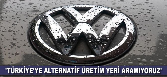 'Türkiye'ye alternatif üretim yeri aramıyoruz'