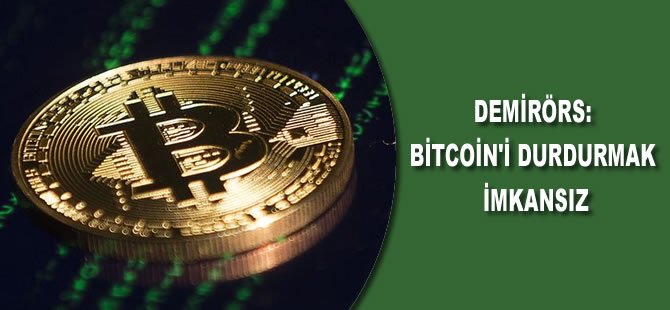 Demirörs: Bitcoin'i durdurmak imkansız