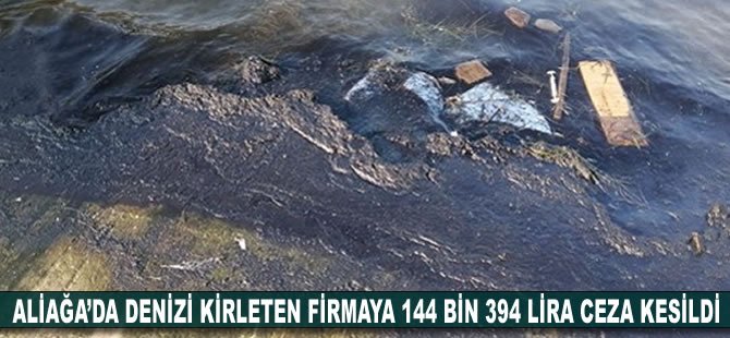 Aliağa’da denizi kirleten firmaya 144 bin 394 lira ceza kesildi