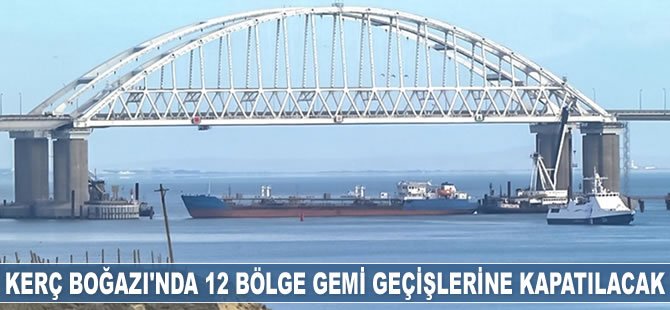 Kerç Boğazı’nda 12 bölge gemi geçişlerine kapatılacak