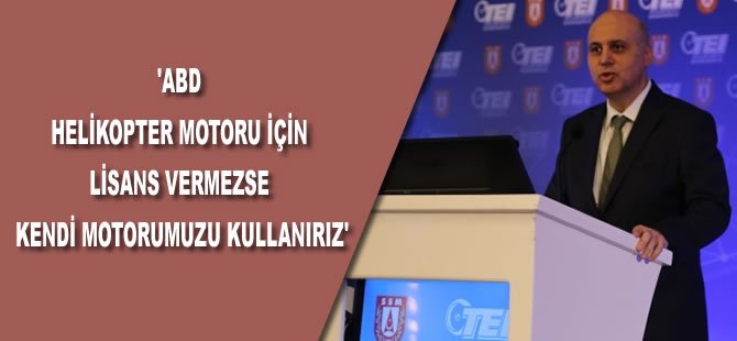 'ABD helikopter motoru için lisans vermezse kendi motorumuzu kullanırız'