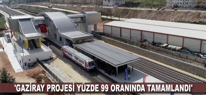 “Gaziray Projesi yüzde 99 oranında tamamlandı"