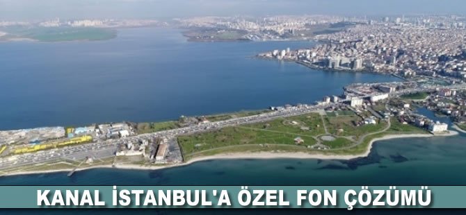 Kanal İstanbul'a özel fon çözümü