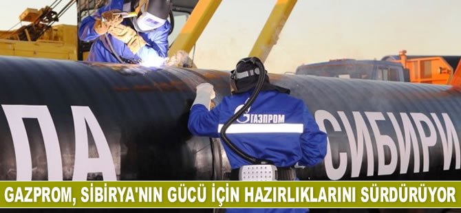 Gazprom, Sibirya’nın Gücü için hazırlıklarını sürdürüyor