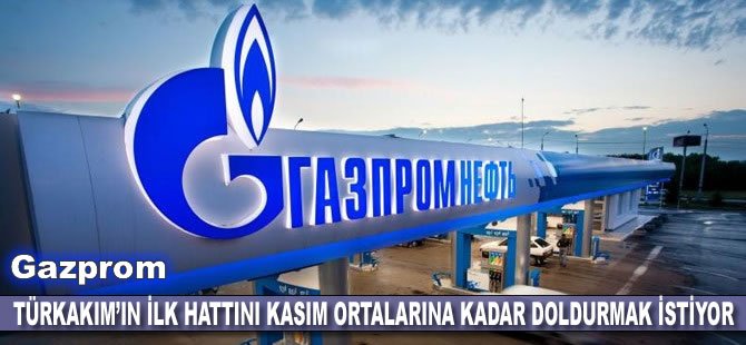 Gazprom, TürkAkım’ın ilk hattını Kasım ortalarına kadar doldurmak istiyor