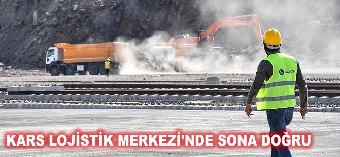 Kars Lojistik Merkezi'nde sona doğru