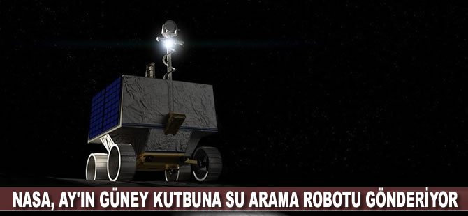 NASA Ay'ın güney kutbuna su arama robotu gönderiyor