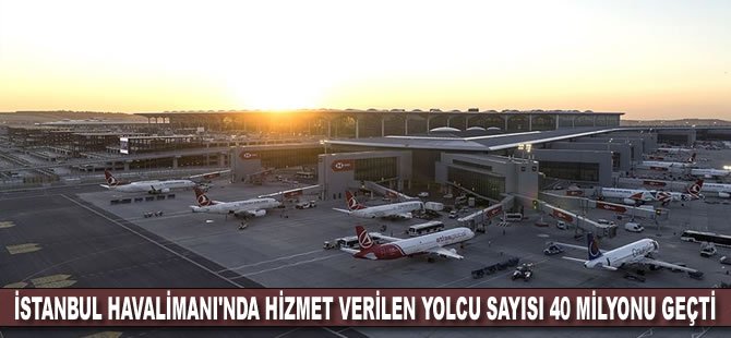 İstanbul Havalimanı'nda hizmet verilen yolcu sayısı 40 milyonu geçti