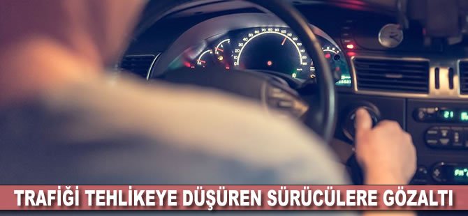 Trafiği tehlikeye düşüren sürücülere gözaltı