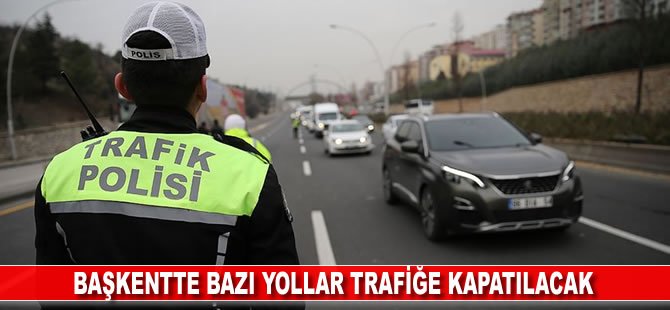 Başkentte bazı yollar trafiğe kapatılacak