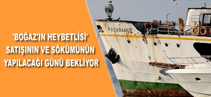 'Boğaz'ın heybetlisi' satışı ve sökümünün yapılacağı günü bekliyor