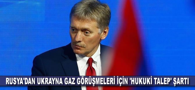 Rusya'dan Ukrayna gaz görüşmeleri için 'hukuki talep' şartı