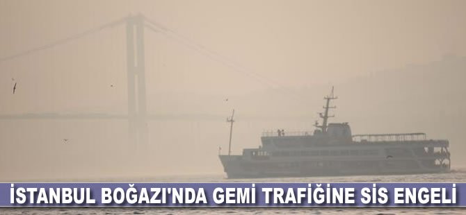 İstanbul Boğazı'nda gemi trafiğine sis engeli