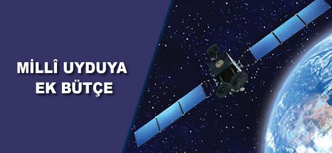 Millî uyduya 300 milyon liralık ek bütçe