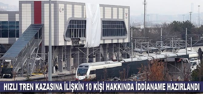 Hızlı tren kazasına ilişkin 10 kişi hakkında iddianame hazırlandı