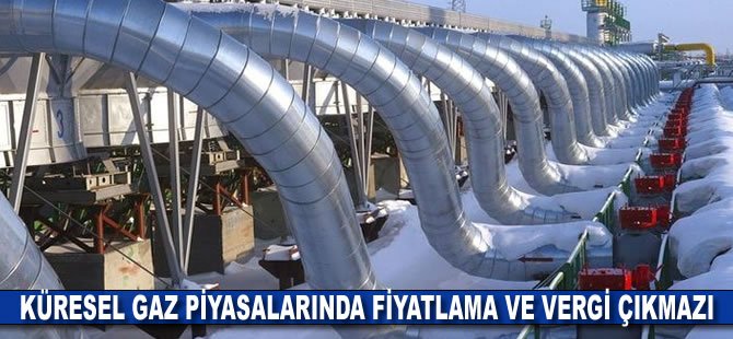 Küresel gaz piyasalarında fiyatlama ve vergi çıkmazı