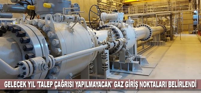 Gelecek yıl 'talep çağrısı yapılmayacak' gaz giriş noktaları belirlendi