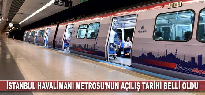 İstanbul Havalimanı Metrosu'nun açılış tarihi belli oldu