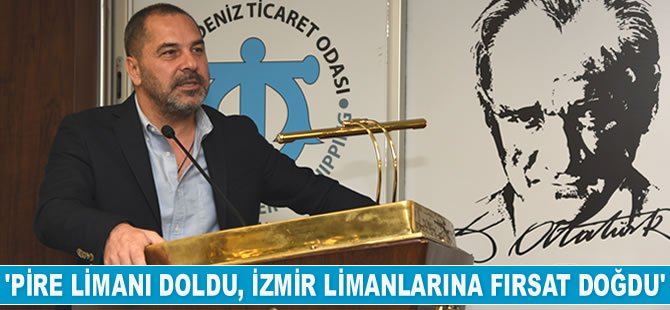 Yusuf Öztürk: Pire Limanı doldu, İzmir limanlarına fırsat doğdu