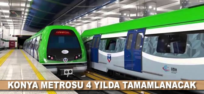 Konya metrosu 4 yılda tamamlanacak