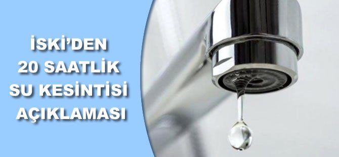 İSKİ’den 20 saatlik su kesintisi açıklaması