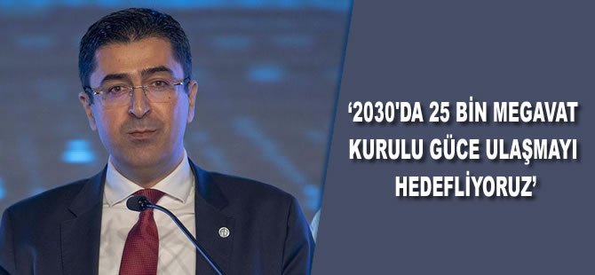 TÜREB Başkanı Yıldırım: 2030'da 25 bin megavat kurulu güce ulaşmayı hedefliyoruz