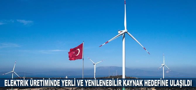 Elektrik üretiminde yerli ve yenilenebilir kaynak hedefine ulaşıldı