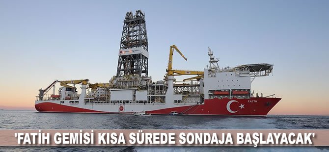 'Fatih gemisi kısa sürede sondaja başlayacak'