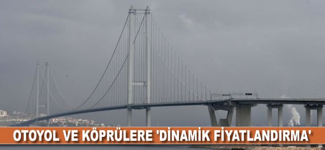 Otoyol ve köprülere 'dinamik fiyatlandırma'