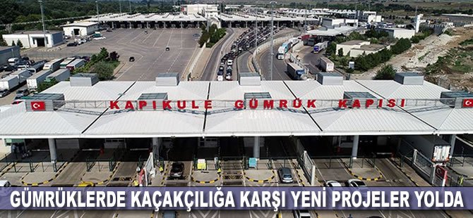 Gümrüklerde kaçakçılığa karşı yeni projeler yolda