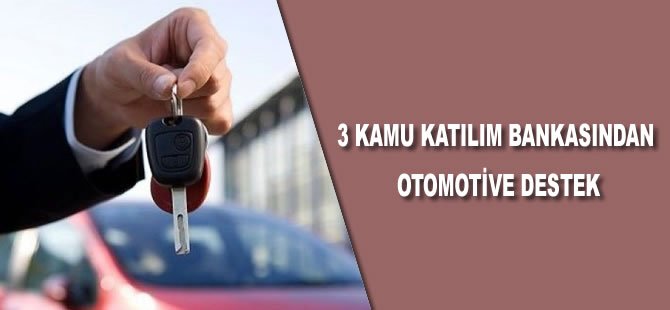 3 kamu katılım bankasından otomotive destek